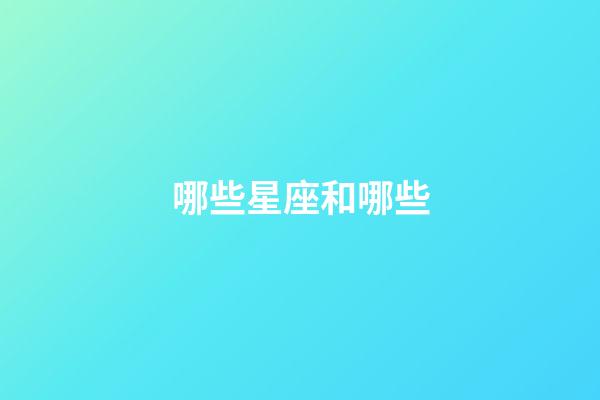 哪些星座和哪些-第1張-星座運勢-玄機派