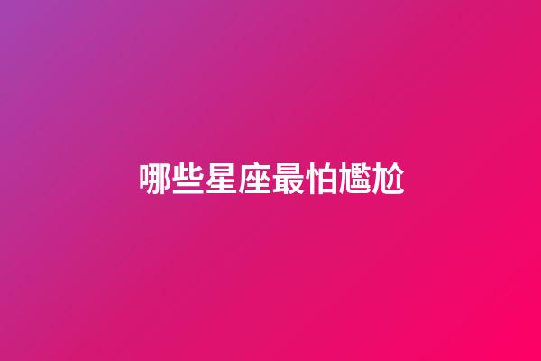 哪些星座最怕尷尬-第1張-星座運勢-玄機派