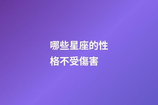 哪些星座的性格不受傷害-第1張-星座運勢-玄機派