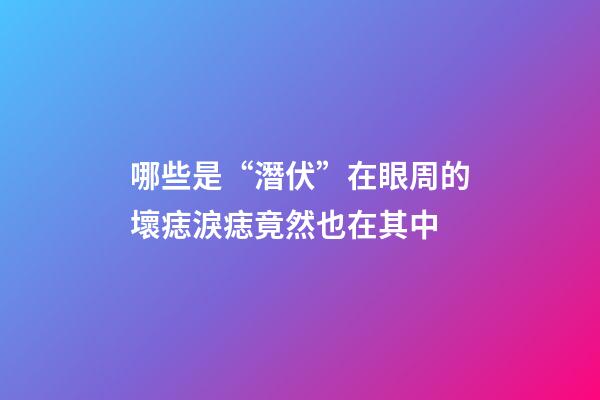 哪些是“潛伏”在眼周的壞痣?淚痣竟然也在其中