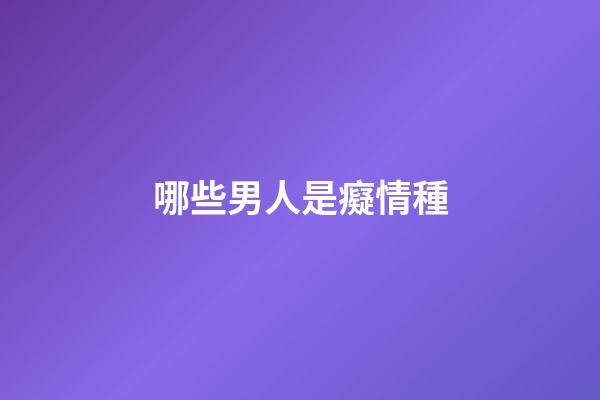 哪些男人是癡情種