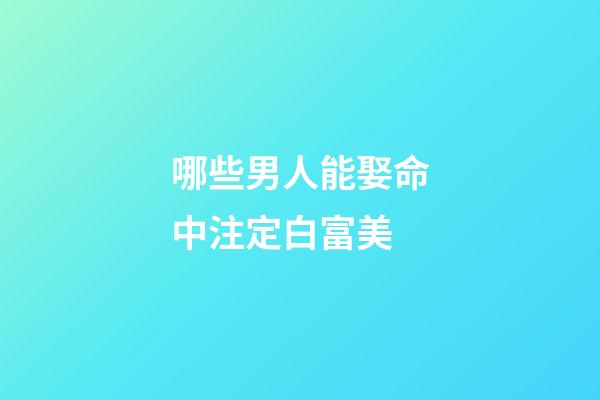 哪些男人能娶命中注定白富美