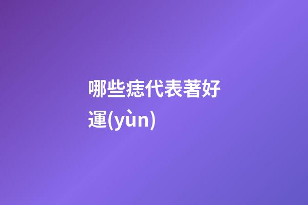 哪些痣代表著好運(yùn)