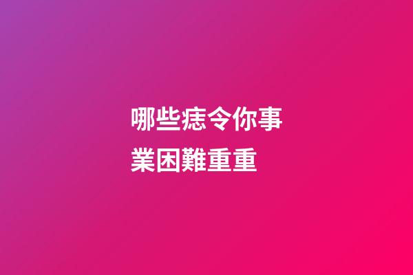 哪些痣令你事業困難重重