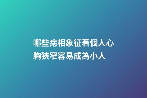 哪些痣相象征著個人心胸狹窄容易成為小人