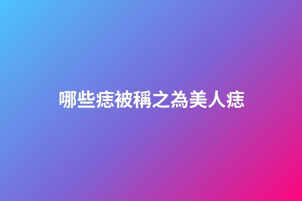 哪些痣被稱之為美人痣