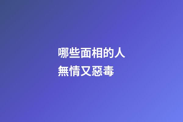 哪些面相的人無情又惡毒