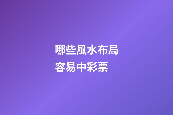哪些風水布局容易中彩票