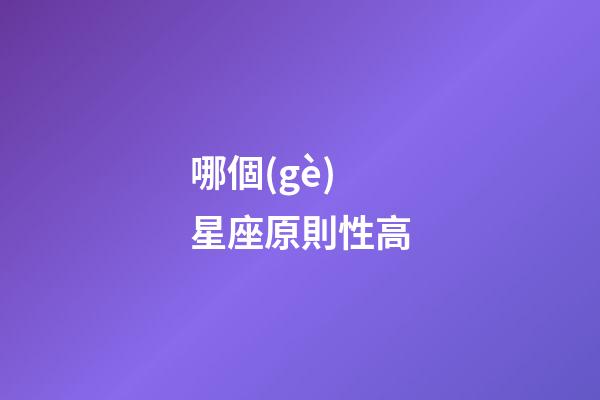哪個(gè)星座原則性高-第1張-星座運(yùn)勢(shì)-玄機(jī)派