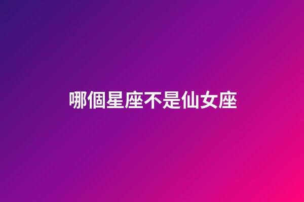 哪個星座不是仙女座-第1張-星座運勢-玄機派