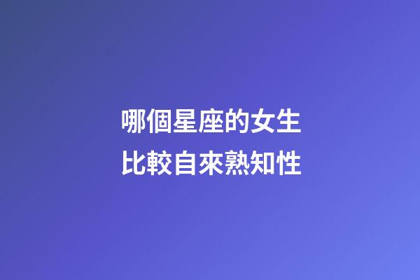 哪個星座的女生比較自來熟知性