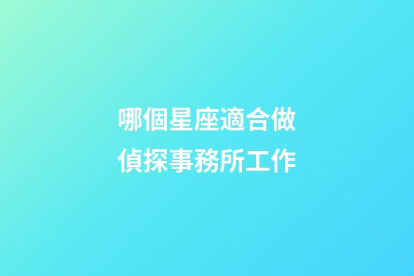 哪個星座適合做偵探事務所工作-第1張-星座運勢-玄機派