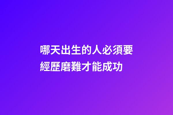 哪天出生的人必須要經歷磨難才能成功
