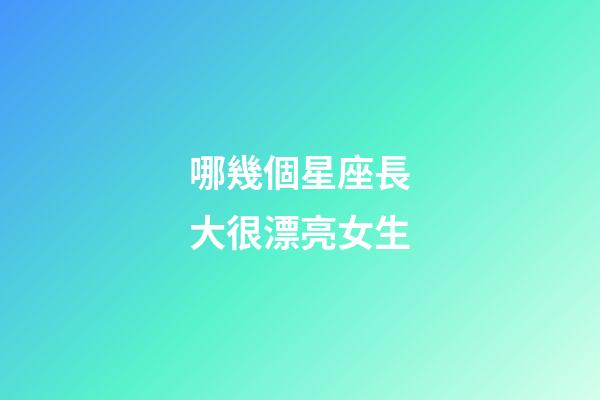哪幾個星座長大很漂亮女生-第1張-星座運勢-玄機派