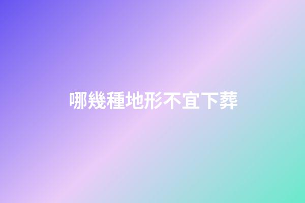 哪幾種地形不宜下葬