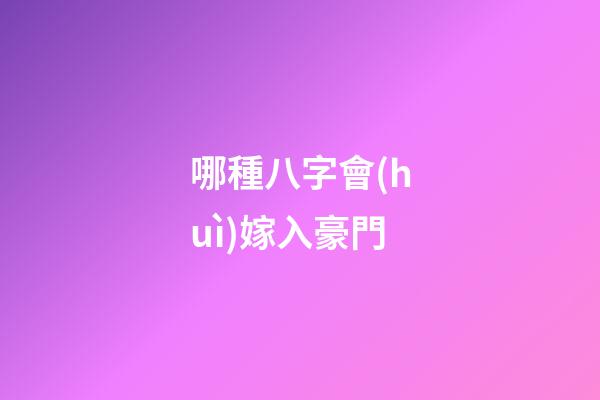 哪種八字會(huì)嫁入豪門