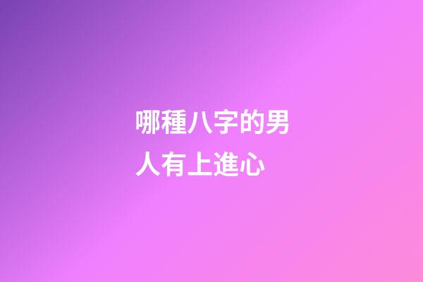 哪種八字的男人有上進心