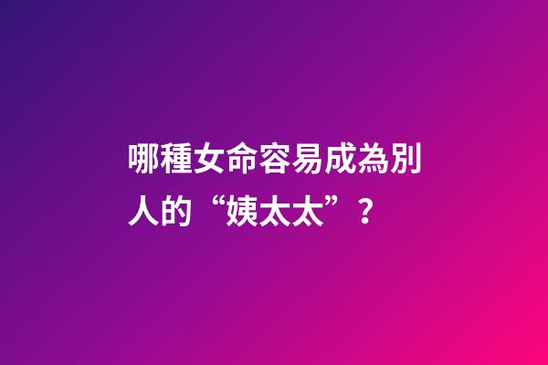 哪種女命容易成為別人的“姨太太”？