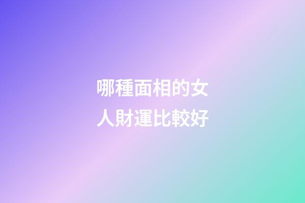 哪種面相的女人財運比較好