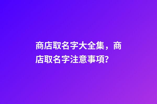 商店取名字大全集，商店取名字注意事項？