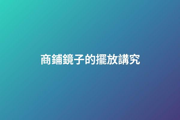 商鋪鏡子的擺放講究