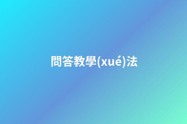 問答教學(xué)法