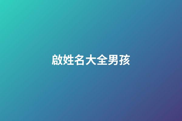 啟姓名大全男孩(啟字輩的好聽男孩名字大全2023)-第1張-男孩起名-玄機派