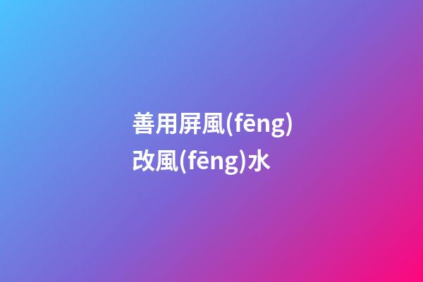 善用屏風(fēng)改風(fēng)水