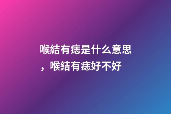 喉結有痣是什么意思，喉結有痣好不好