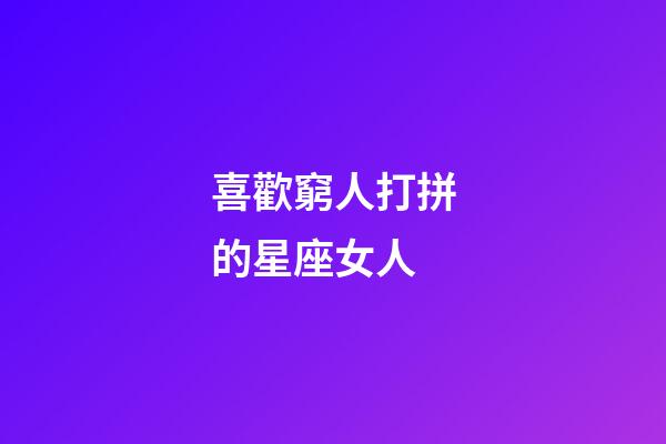喜歡窮人打拼的星座女人-第1張-星座運勢-玄機派