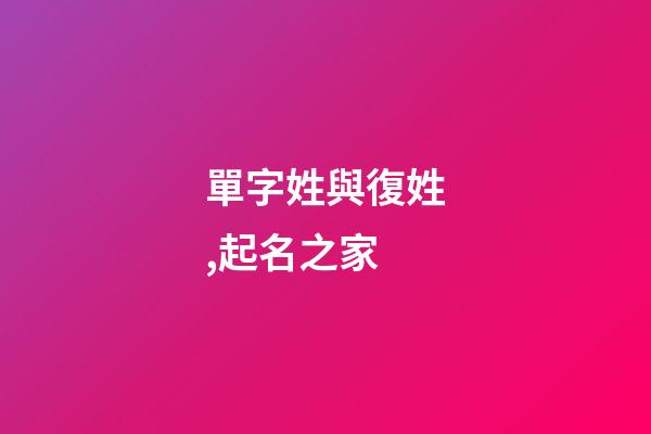 單字姓與復姓,起名之家-第1張-店鋪起名-玄機派