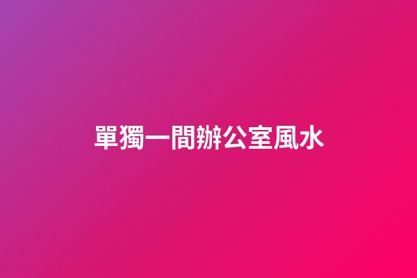 單獨一間辦公室風水