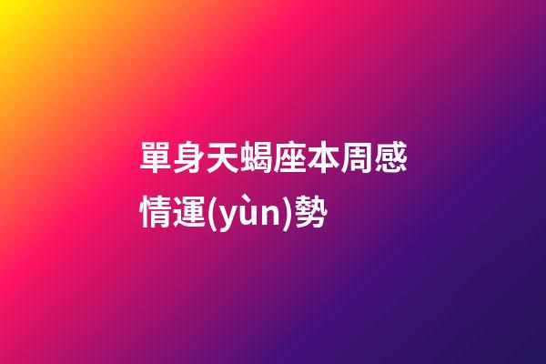 單身天蝎座本周感情運(yùn)勢-第1張-星座運(yùn)勢-玄機(jī)派