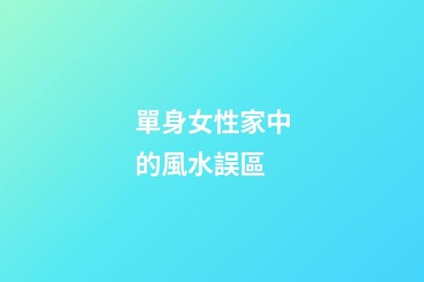 單身女性家中的風水誤區
