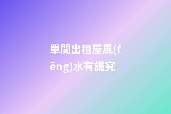 單間出租屋風(fēng)水有講究