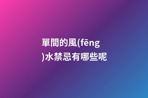 單間的風(fēng)水禁忌有哪些呢