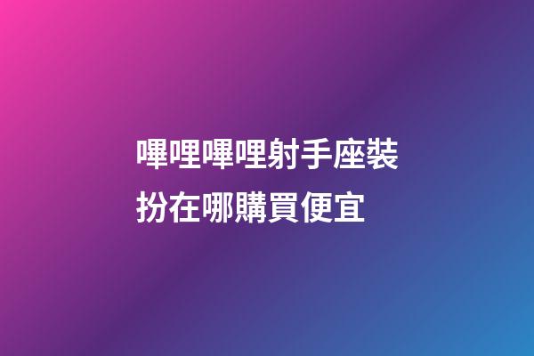 嗶哩嗶哩射手座裝扮在哪購買便宜