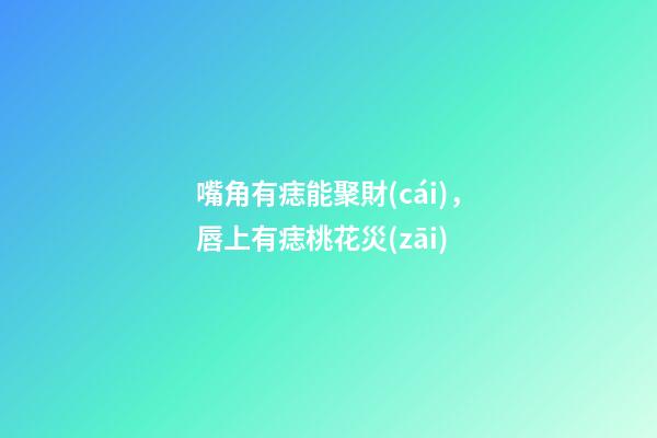 嘴角有痣能聚財(cái)，唇上有痣桃花災(zāi)