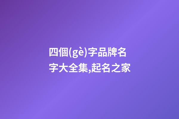 四個(gè)字品牌名字大全集,起名之家-第1張-商標(biāo)起名-玄機(jī)派