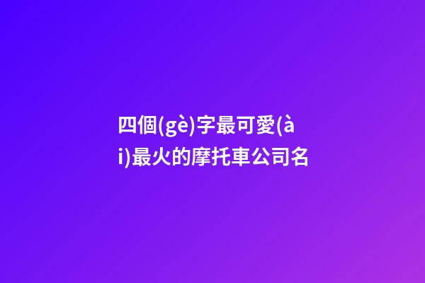 四個(gè)字最可愛(ài)最火的摩托車公司名-第1張-公司起名-玄機(jī)派