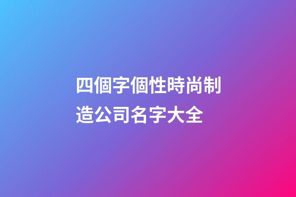 四個字個性時尚制造公司名字大全-第1張-公司起名-玄機派