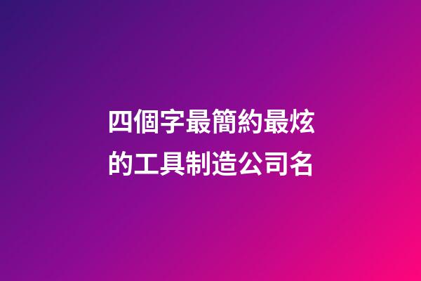 四個字最簡約最炫的工具制造公司名-第1張-公司起名-玄機派
