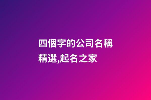 四個字的公司名稱精選,起名之家-第1張-公司起名-玄機派