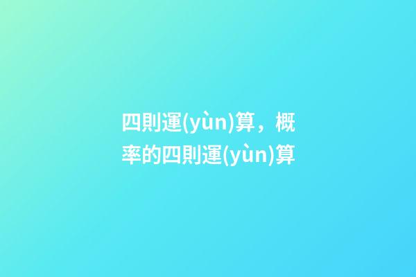 四則運(yùn)算，概率的四則運(yùn)算