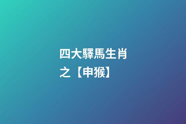 四大驛馬生肖之【申猴】