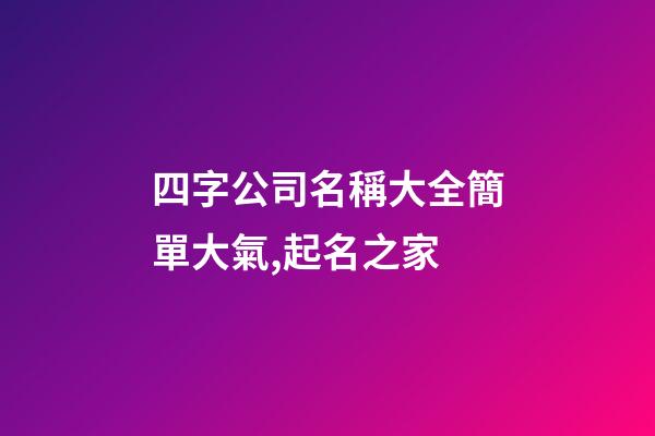 四字公司名稱大全簡單大氣,起名之家-第1張-公司起名-玄機派