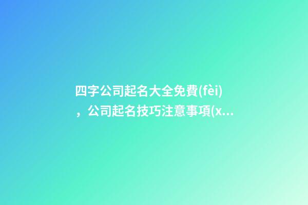 四字公司起名大全免費(fèi)，公司起名技巧注意事項(xiàng)？