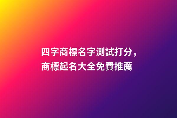 四字商標名字測試打分，商標起名大全免費推薦-第1張-商標起名-玄機派