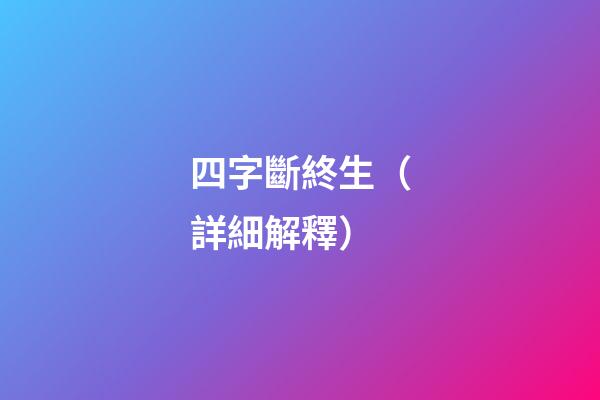 四字斷終生（詳細解釋）
