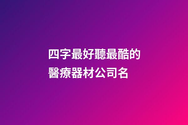 四字最好聽最酷的醫療器材公司名